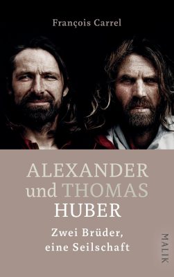 Alexander und Thomas Huber - Zwei Brüder, eine Seilschaft (c) Malik Verlag
